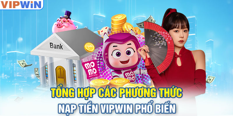 Tổng hợp các phương thức nạp tiền VIPwin phổ biến