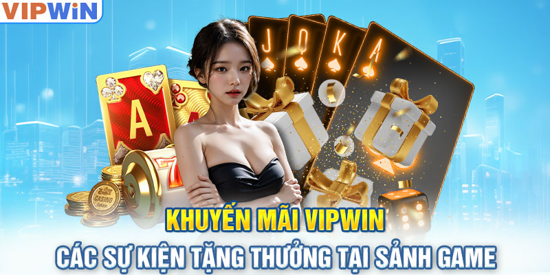 Khuyến mãi VIPwin - Các sự kiện tặng thưởng tại sảnh game 