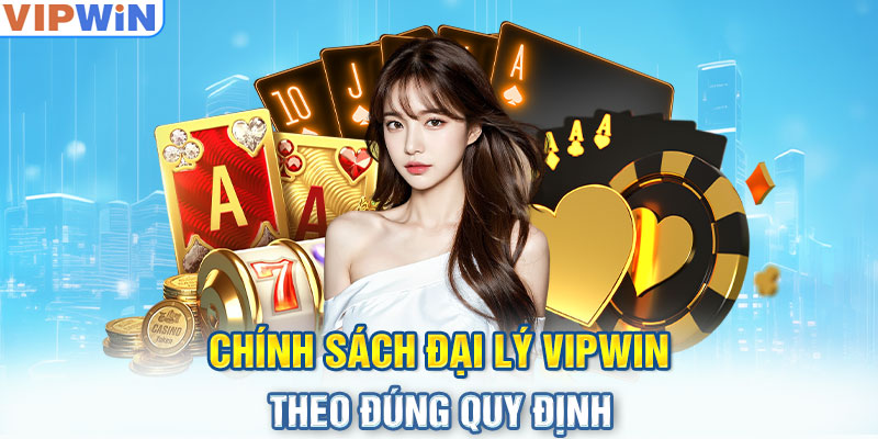 Chính sách đại lý VIPwin theo đúng quy định