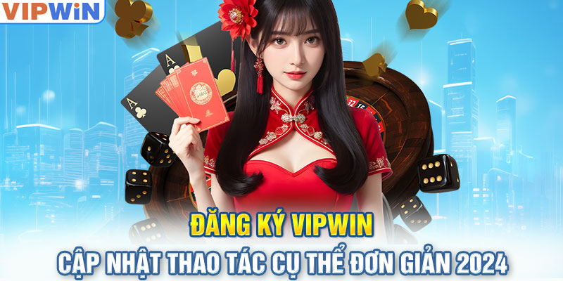 Đăng Ký VIPwin - Cập Nhật Thao Tác Cụ Thể Đơn Giản 2024