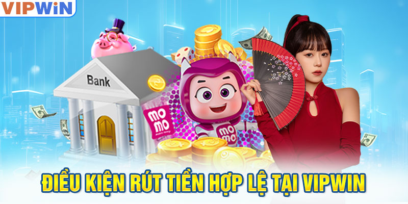 Điều kiện rút tiền hợp lệ tại VIPwin