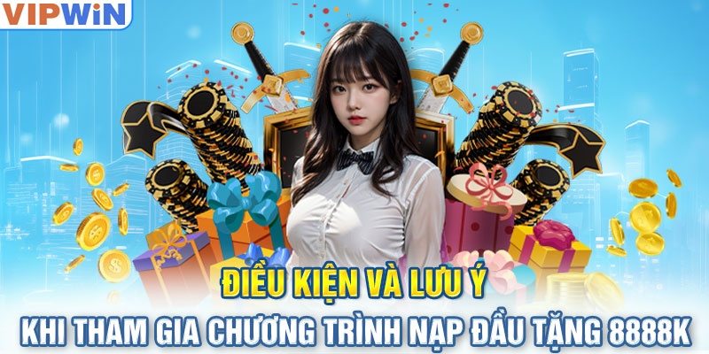 Điều kiện và lưu ý khi tham gia chương trình nạp đầu tặng 8888K