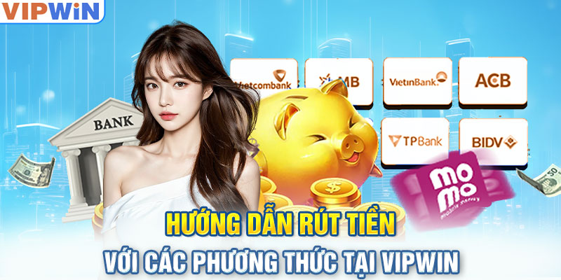 Hướng dẫn rút tiền với các phương thức tại VIPwin