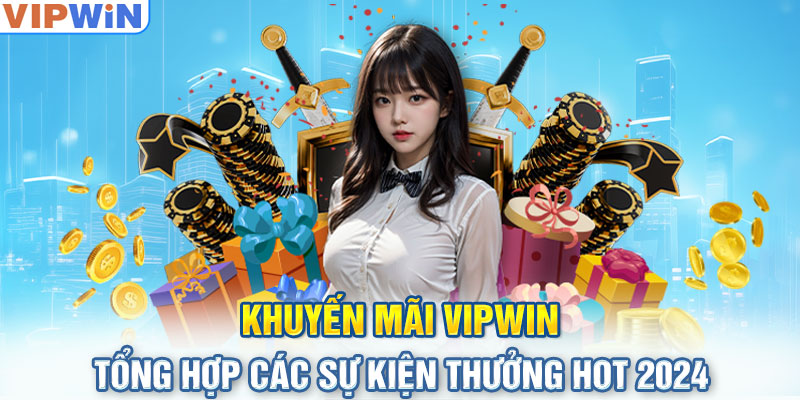 Khuyến Mãi VIPwin - Tổng Hợp Các Sự Kiện Thưởng Hot 2024