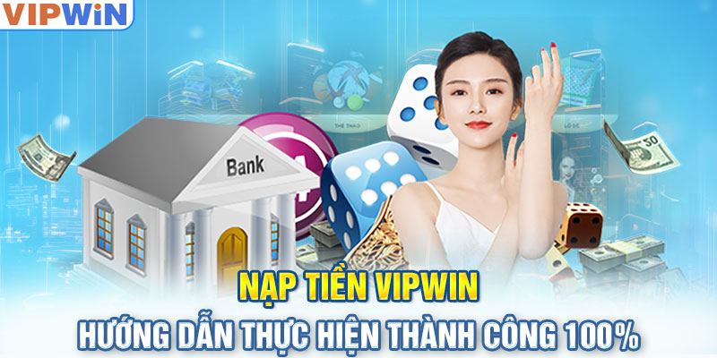 Nạp Tiền VIPwin - Hướng Dẫn Thực Hiện Thành Công 100%