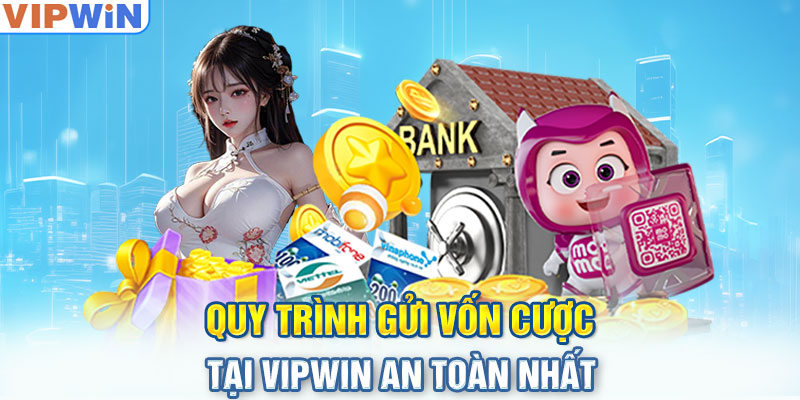 Quy trình gửi vốn cược tại VIPwin an toàn nhất