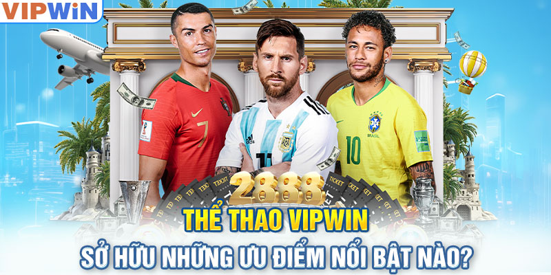 Thể thao VIPwin sở hữu những ưu điểm nổi bật nào?