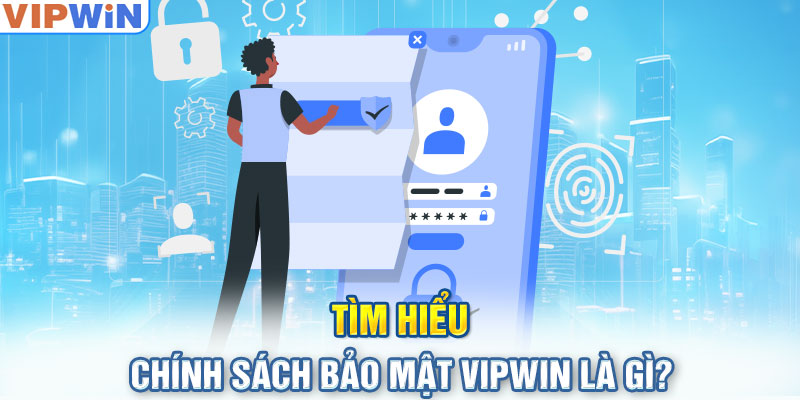 Tìm hiểu chính sách bảo mật VIPwin là gì?