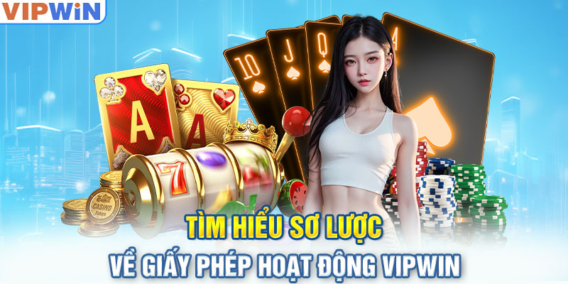 Tìm hiểu sơ lược về giấy phép hoạt động VIPwin