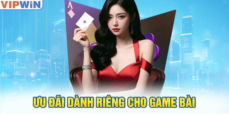 Ưu đãi dành riêng cho game bài