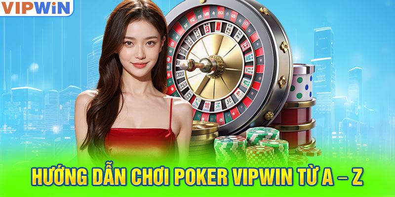 Hướng dẫn chơi Poker VIPwin từ A – Z