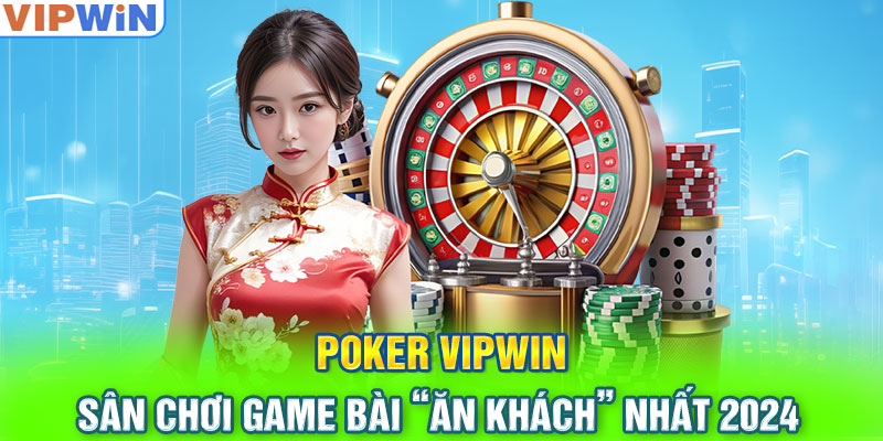 Poker VIPwin – Sân chơi game bài “ăn khách” nhất 2024